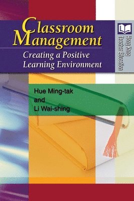 Ming–tak Hue, Wai–shing Li, Ming-Tak Hue, Wai-Shing Li - Classroom Management – Creating a Positive Learning Environment, Häftad