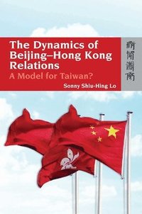 bokomslag The Dynamics of BeijingHong Kong Relations  A Model for Taiwan?