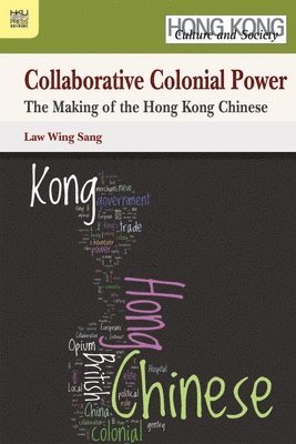 Collaborative Colonial Power  The Making of the Hong Kong Chinese 1