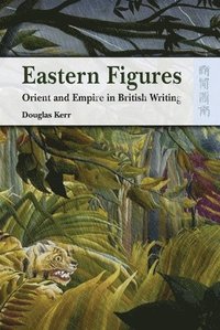 bokomslag Eastern Figures - Orient and Empire in British Writing