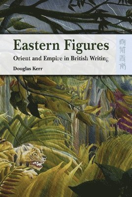 Douglas Kerr - Eastern Figures – Orient and Empire in British Writing, Inbunden
