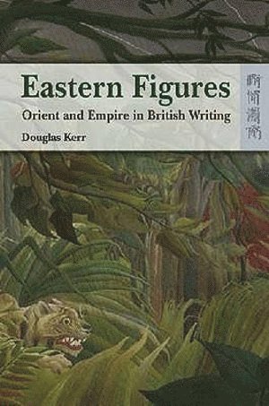Douglas Kerr, Professor in the School o Kerr, Douglas - Eastern Figures – Orient and Empire in British Writing, Häftad