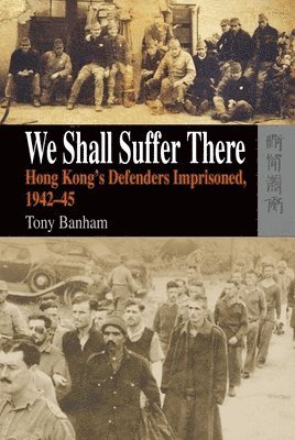 bokomslag We Shall Suffer There - Hong Kong?s Defenders Imprisoned, 1942-45