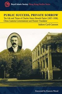 bokomslag Public Success, Private Sorrow - The Life and Times of Charles Henry Brewitt-Taylor (1857-1938),  China Customs Commissioner and Pioneer Translator