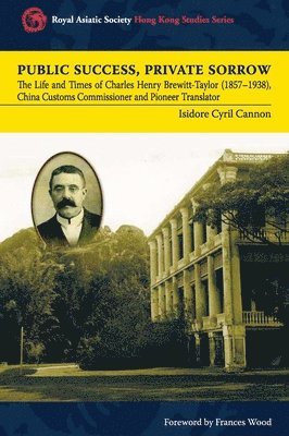 Isidore Cyril Cannon - Public Success, Private Sorrow – The Life and Times of Charles Henry Brewitt–Taylor (1857–1938),  China Customs Commissioner and Pioneer Translator, Inbunden