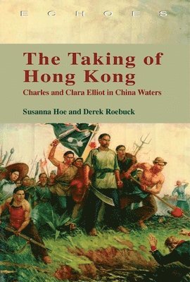 Susanna Hoe, Derek Roebuck - Taking of Hong Kong – Charles and Clara Elliot  in China Waters, Häftad