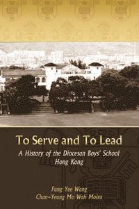 bokomslag To Serve and to Lead - A History of the Diocesan Boys' School Hong Kong