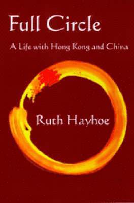 Ruth Hayhoe - Full Circle – A Life with Hong Kong and China, Häftad