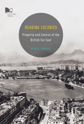 bokomslag Reading Colonies-Property and Control of the British Far East