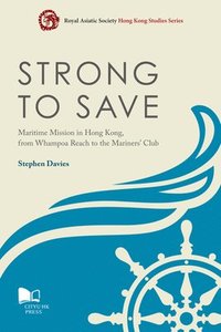 bokomslag Strong to Save: Maritime Mission in Hong Kong from Whampoa Reach to the Mariners' Club