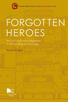 bokomslag Forgotten Heroes: San on County and Its Magistrates in the Late Ming and Early Qing