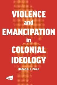 bokomslag Violence and Emancipation in Colonial Ideology