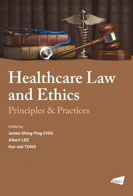 James Shing Ping Chiu, Albert Lee - The Healthcare Law and Ethics: Principles & Practices, Häftad