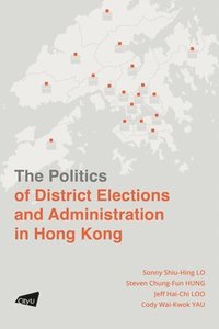 bokomslag The Politics of District Elections and Administration in Hong Kong