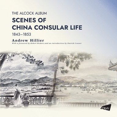 bokomslag The Alcock Album: Scenes of China Consular Life 1843-1853