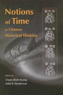 Chun-chieh Huang, John Henderson - Notions of Time in Chinese Historical Thinking, Inbunden