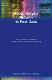 Anthony Cheung - Public Service Reform in East Asia: Reform Issues and Challenges in Japan, Korea, Singapore and Hong Kong, Häftad