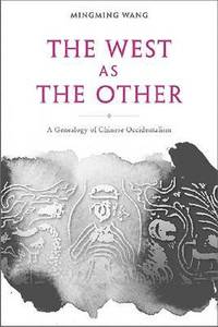 bokomslag The West as the Other  A Genealogy of Chinese Occidentalism