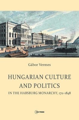 bokomslag Hungarian Culture and Politics in the Habsburg Monarchy 1711-1848