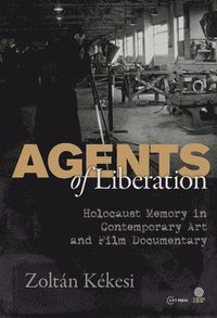 bokomslag Agents of Liberations: Holocaust Memory in Contemporary Art and Documentary Film