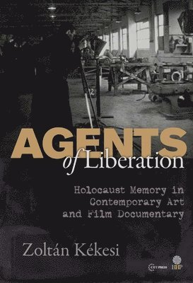 bokomslag Agents of Liberations: Holocaust Memory in Contemporary Art and Documentary Film