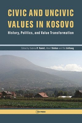 Albert Simkus, Sabrina P. Ramet, Ola Listhaug - Civic and Uncivic Values in Kosovo – History, Politics, and Value Transformation, Inbunden