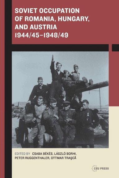 László Borhi, Ottmar Trasca, Peter Ruggenthaler, Csaba Békés - Soviet Occupation of Romania, Hungary, and Austria 1944/45–1948/49, Häftad