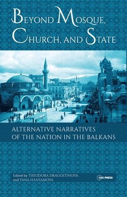 Yana Hashamova, Theodora Dragostinova - Beyond Mosque, Church, and State, Inbunden