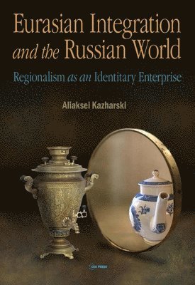 Aliaksei Kazharski - Eurasian Integration and the Russian World, Inbunden