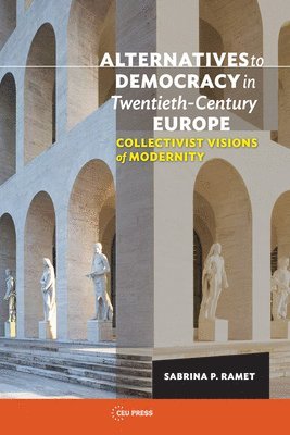 Sabrina P. Ramet, Sabrina P. Ramet, Sabrina P Ramet - Alternatives to Democracy in Twentieth–Century Europe – Collectivist Visions of Modernity, Inbunden