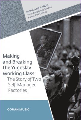 Goran Music - Making and Breaking the Yugoslav Working Class, Inbunden