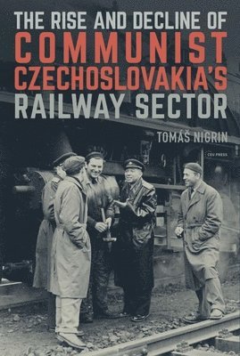 bokomslag Rise and Decline of Communist Czechoslovakia¿s Railway Sector