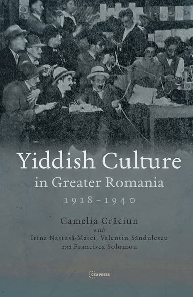 Camelia Craciun, Irina Nastasa-Matei, Valentin Sandulescu, Francisca Solomon - Yiddish Culture in Greater Romania (1918-1940), Inbunden