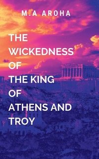 bokomslag The Wickedness of the King of Athens and Troy: Thessalus emerges as a symbol of hope and resistance