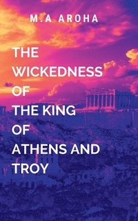 bokomslag Wickedness of the King of Athens and Troy