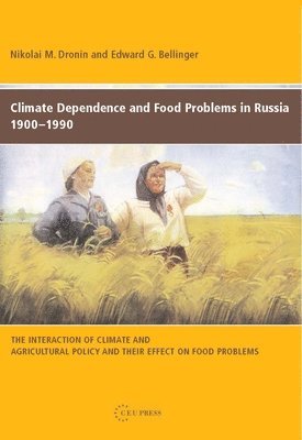 Nikolai M. Dronin, Nikolai M Dronin, Edward G. Bellinger, Edward G Bellinger - Climate Dependence and Food Problems in Russia, 1900-1990, Inbunden