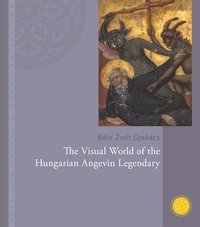 bokomslag The Visual World of the Hungarian Angevin Legendary