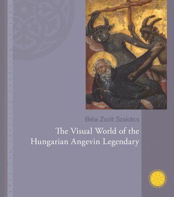 Béla Zsolt Szakács, Bela Zsolt Szakacs - Visual World of the Hungarian Angevin Legendary, Inbunden