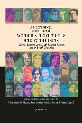 Krassimira Daskalova, Francisca de Haan, Francisca De Haan, Anna Loutfi - A Biographical Dictionary of Women's Movements and Feminisms: Central, Eastern, and South Eastern Europe, 19th and 20th Centuries, Inbunden