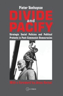 Pieter Vanhuysse - Divide and Pacify – Strategic Social Policies and Political Protests in Post–Communist Democracies, Inbunden