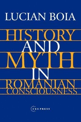 bokomslag History and Myth in Romanian Consciousness