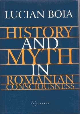Lucian Boia - History and Myth in Romanian Consciousness, Häftad
