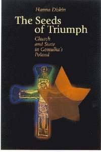 bokomslag The Seeds of Triumph: Church and State in Gomulka's Poland
