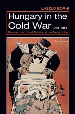 Laszlo Borhi, László Borhi - Hungary in the Cold War, 1945-1956, Inbunden