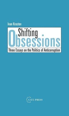 Ivan Krastev, Ivan Krastev - Shifting Obsessions: Three Essays on the Politics of Anticorruption, Häftad