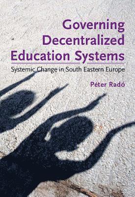 Peter Rado - Governing Decentralized Education Systems: Systemic Change in South Eastern Europe, Häftad