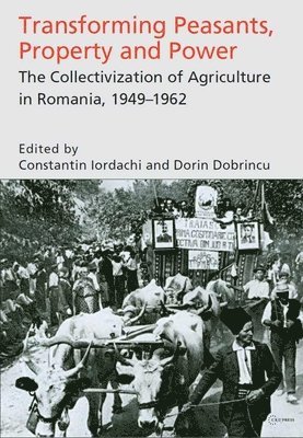 Constantin Iordachi, Dorin Dobrincu - Transforming Peasants, Property and Power, Inbunden