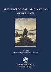 Thomas Meier, Petra Tillessen - Archaeological Imaginations of Religion, Häftad