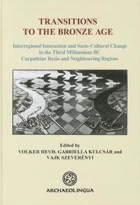 Volker Heyd, Gabriella Kulcsar - Transitions to the Bronze Age. Interregional Interaction and Socio-Cultural Change in the Third Millennium BC Carpathian Basin and Neighbouring Region, Inbunden