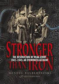 bokomslag Stronger Than Iron: The Destruction of Vilna Jewry 1941-1945: An Eyewitness Account